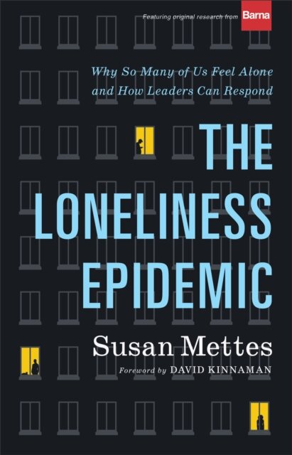 The Loneliness Epidemic – Why So Many of Us Feel Alone––and How Leaders Can Respond