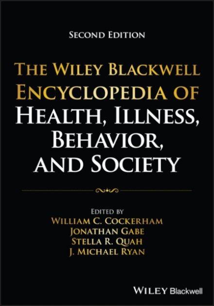 The Wiley Blackwell Encyclopedia of Health, Illness, Behavior, and Society, 6 Volume Set
