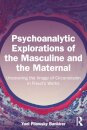 Psychoanalytic Explorations of the Masculine and the Maternal