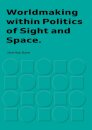 Worldmaking within Politics of Sights and Space