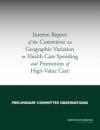 Interim Report of the Committee on Geographic Variation in Health Care Spending and Promotion of High-Value Care