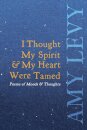I Thought My Spirit & My Heart Were Tamed - Poems of Moods & Thoughts
