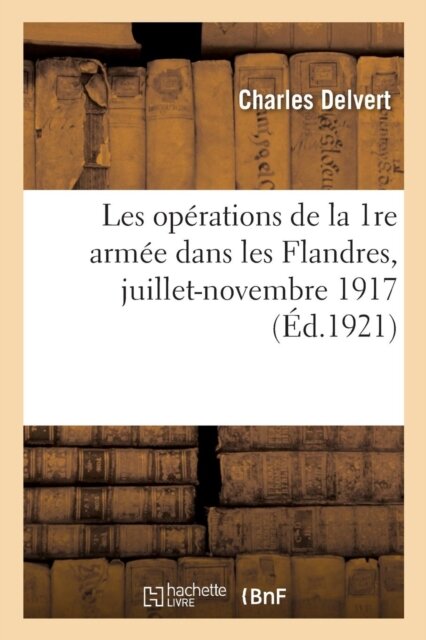 Les Operations de la 1re Armee Dans Les Flandres, Juillet-Novembre 1917