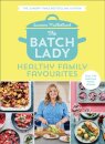 The Batch Lady: Healthy Family Favourites