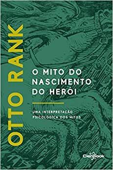 O Mito Do Nascimento Do Herói: Uma Interpretação Psicológica Dos Mitos