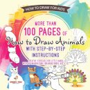 How to Draw for Kids. More Than 100 Pages of How to Draw Animals with
