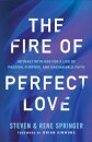 The Fire of Perfect Love – Intimacy with God for a Life of Passion, Purpose, and Unshakable Faith