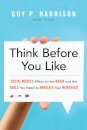 Think Before You Like : Social Media's Effect on the Brain and the Tools You Need to Navigate Your Newsfeed