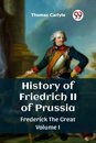 History of Friedrich II of PrussiaFrederick The Great Volume I (Edition2023)