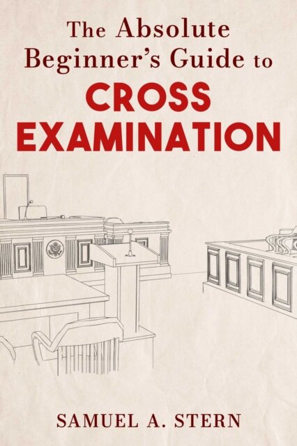 Absolute Beginner's Guide to Cross-Examination