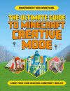 The Ultimate Guide to Minecraft Creative Mode (Independent & Unofficial)