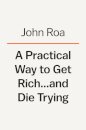 A Practical Way To Get Rich . . . And Die Trying