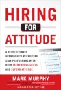 Hiring for Attitude: A Revolutionary Approach to Recruiting and Selecting People with Both Tremendous Skills and Superb Attitude