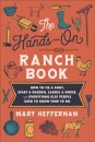 The Hands–On Ranch Book – How to Tie a Knot, Start a Garden, Saddle a Horse, and Everything Else People Used to Know How to Do