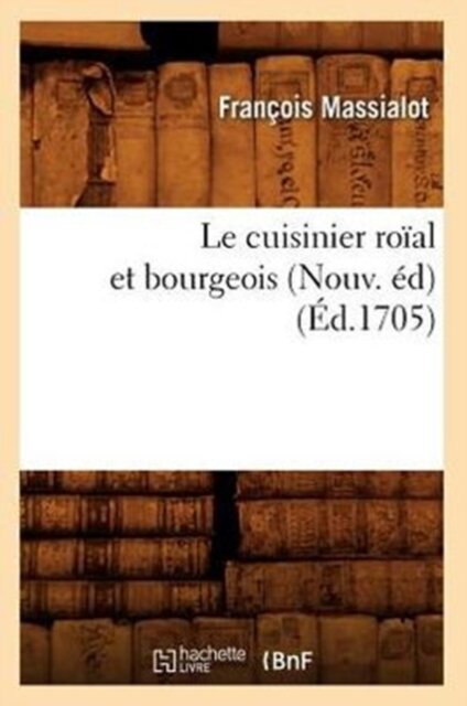Le Cuisinier Roial Et Bourgeois (Nouv. Ed) (Ed.1705)