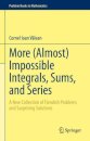 More (Almost) Impossible Integrals, Sums, and Series