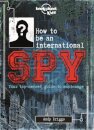 Lonely Planet Kids How to be an International Spy
