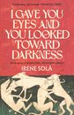 I Gave You Eyes And You Looked Toward Darkness