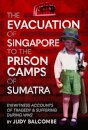 The Evacuation of Singapore to the Prison Camps of Sumatra