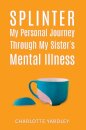 Splinter: My Personal Journey through My Sister’s Mental Illness