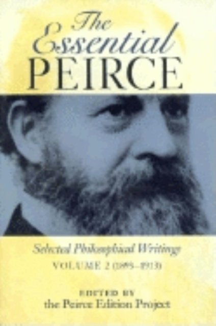 The Essential Peirce, Volume 2 : Selected Philosophical Writings (1893-1913)