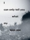 I Can Only Tell You What My Eyes See