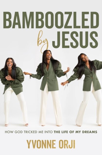 Bamboozled By Jesus : How God Tricked Me into the Life of My Dreams