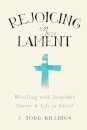 Rejoicing in Lament – Wrestling with Incurable Cancer and Life in Christ