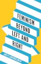 Feminism Beyond Left and Right