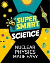 Super Smart Science: Nuclear Physics Made Easy