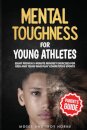 Mental Toughness For Young Athletes (Parent's Guide)