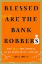 Blessed Are the Bank Robbers: The True Adventures of an Evangelical Outlaw
