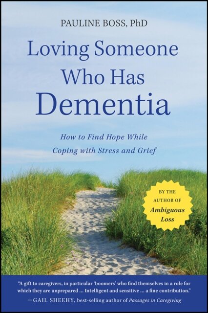 Loving Someone Who Has Dementia : How to Find Hope while Coping with Stress and Grief