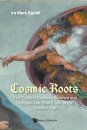 Cosmic Roots: The Conflict Between Science And Religion And How It Led To The Secular Age