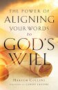 The Power of Aligning Your Words to God`s Will