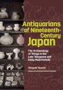 Antiquarians of Nineteenth-Century Japan - The Archaeology of Things in the Late Tokugawa and Early Meiji Periods