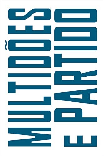 Multidões E Partido: Ensaio Sobre Organização Política