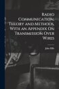 Radio Communication, Theory and Methods, With an Appendix On Transmission Over Wires