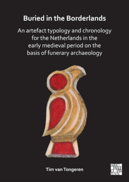 Buried in the Borderlands: An Artefact Typology and Chronology for the Netherlands in the Early Medieval Period on the Basis of Funerary Archaeology