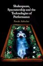 Shakespeare, Spectatorship and the Technologies of Performance