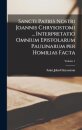 Sancti Patris Nostri Joannis Chrysostomi ... Interpretatio omnium epistolarum Paulinarum per homilias facta; Volume 1