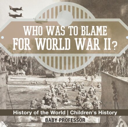 Who Was to Blame for World War II? History of the World Children's History