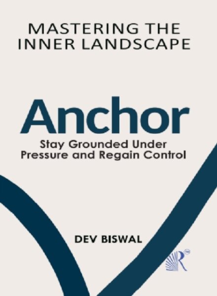 Mastering The Inner Landscape: Anchor -Stay Grounded Under Pressure and Regain Control