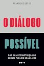 Diálogo possível, O: por uma reconstrução do debate público