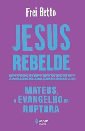 Jesus Rebelde: Mateus, O Evangelho Da Ruptura