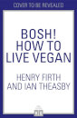 Bosh! How To Live Vegan