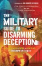 The Military Guide to Disarming Deception – Battlefield Tactics to Expose the Enemy`s Lies and Triumph in Truth