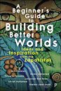 A Beginner’s Guide to Building Better Worlds