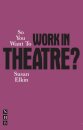 So You Want To Work In Theatre?