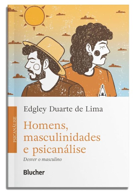 Homens, Masculinidades E Psicanálise: Desver O Masculino